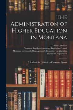 portada The Administration of Higher Education in Montana: a Study of the University of Montana System