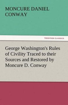 portada george washington's rules of civility traced to their sources and restored by moncure d. conway (en Inglés)
