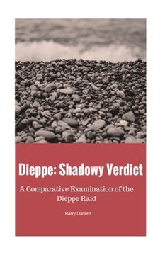 portada Dieppe: Shadowy Verdict: A Comparative Examination of the Dieppe Raid (en Inglés)