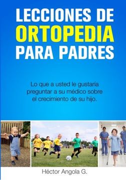 portada Lecciones de Ortopedia para Padres: Lo que a usted le gustaría preguntar a su médico sobre el crecimiento de su hijo (Spanish Edition)
