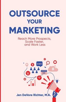 portada Outsource Your Marketing: Reach More Prospects, Scale Faster, and Work Less (en Inglés)
