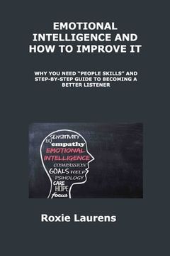 portada Emotional Intelligence and How to Improve It: Why You Need People Skills and Stepby- Step Guide to Becoming a Better Listener (en Inglés)