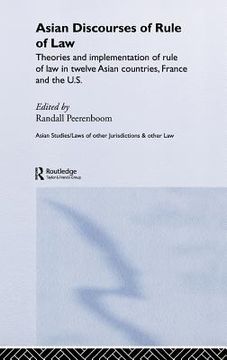 portada asian discourses of rule of law: theories and implementation of rule of law in twelve asian countries, france and the u.s. (en Inglés)