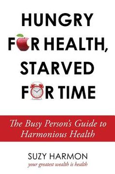 portada Hungry For Health, Starved For Time: The Busy Person's Guide to Harmonious Health (en Inglés)