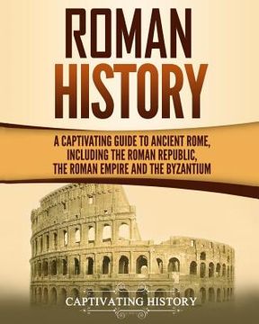 portada Roman History: A Captivating Guide to Ancient Rome, Including the Roman Republic, the Roman Empire and the Byzantium (en Inglés)