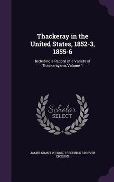 portada Thackeray in the United States, 1852-3, 1855-6: Including a Record of a Variety of Thackerayana, Volume 1 (in English)