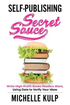 portada Self-Publishing Secret Sauce: Write High-Profit Books Readers Want, Using Data to Verify Your Ideas (en Inglés)