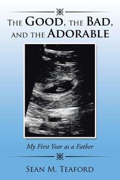 portada The Good, the Bad, and the Adorable: My First Year as a Father