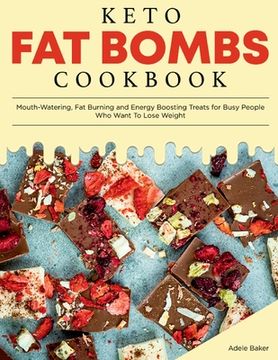 portada Keto Fat Bombs Cookbook: Mouth-Watering, Fat Burning and Energy Boosting Treats for Busy People Who Want To Lose Weight (en Inglés)