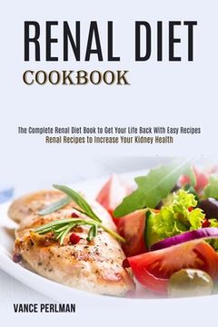 portada Renal Diet Cookbook: The Complete Renal Diet Book to Get Your Life Back With Easy Recipes (Renal Recipes to Increase Your Kidney Health) (en Inglés)