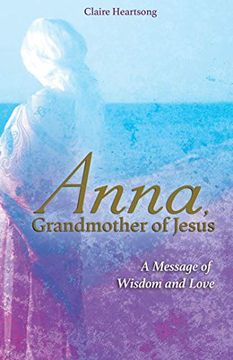 portada Anna, Grandmother of Jesus: A Message of Wisdom and Love (en Inglés)