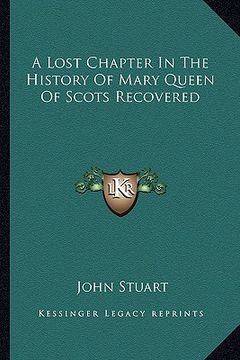 portada a lost chapter in the history of mary queen of scots recovered (en Inglés)