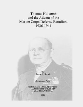portada Thomas Holcomb and the Advent of the Marine Corps Defense Battalion, 1936-1941 (en Inglés)