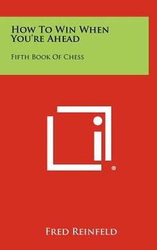 portada how to win when you're ahead: fifth book of chess (en Inglés)