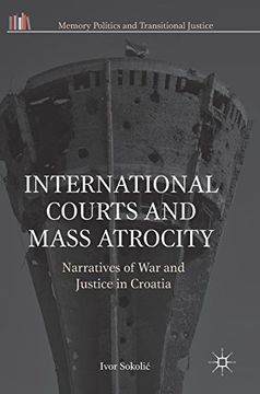 portada International Courts and Mass Atrocity: Narratives of War and Justice in Croatia (Memory Politics and Transitional Justice)