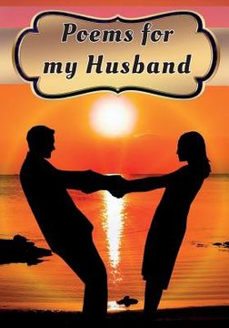 portada Poems for My Husband: Poetry Written for Your Husband by You, with a Little Help from Us