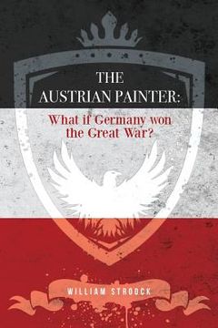portada The Austrian Painter: What if Germany won the Great War? (in English)