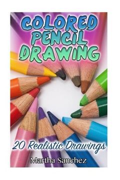 portada Colored Pencil Drawing: 20 Realistic Drawings: (How to Draw, Draw Cartoons) (The Drawing Book)