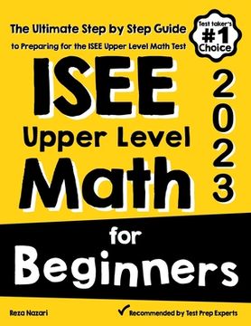 portada ISEE Upper Level Math for Beginners: The Ultimate Step by Step Guide to Preparing for the ISEE Upper Level Math Test (en Inglés)