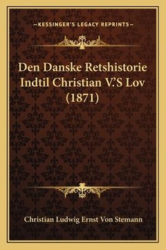 portada Den Danske Retshistorie Indtil Christian V.'S Lov (1871) (en Danés)
