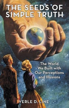 portada The Seeds of Simple Truth: The World We Built with Our Perceptions and Illusions (en Inglés)