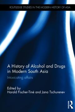 portada A History of Alcohol and Drugs in Modern South Asia: Intoxicating Affairs (Routledge Studies in the Modern History of Asia) (en Inglés)