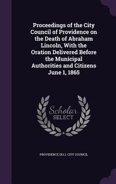 portada Proceedings of the City Council of Providence on the Death of Abraham Lincoln, With the Oration Delivered Before the Municipal Authorities and Citizen