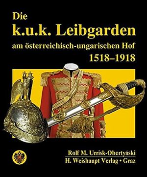 portada Die K. U. K. Leibgarden am Österr. -Ungar. Hof 1518-1918 (en Alemán)