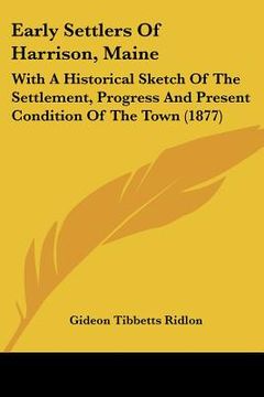 portada early settlers of harrison, maine: with a historical sketch of the settlement, progress and present condition of the town (1877) (en Inglés)