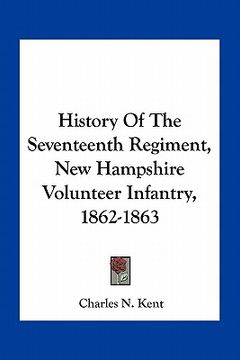 portada history of the seventeenth regiment, new hampshire volunteer infantry, 1862-1863 (en Inglés)