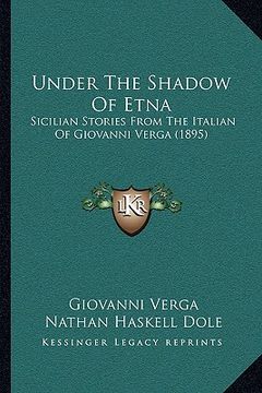 portada under the shadow of etna: sicilian stories from the italian of giovanni verga (1895) (in English)