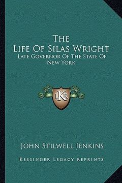 portada the life of silas wright: late governor of the state of new york (en Inglés)