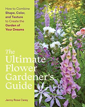 portada The Ultimate Flower Gardener'S Guide: How to Combine Shape, Color, and Texture to Create the Garden of Your Dreams (en Inglés)