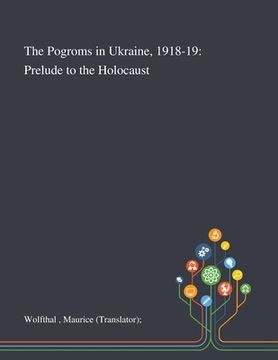 portada The Pogroms in Ukraine, 1918-19: Prelude to the Holocaust (en Inglés)