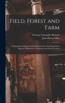 portada Field, Forest and Farm; Things Interesting to Young Nature-lovers, Including Some Matters of Moment to Gardeners and Fruit-growers