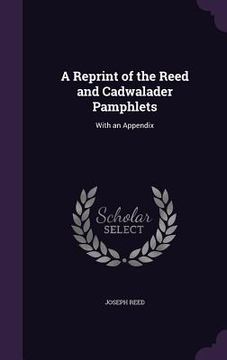 portada A Reprint of the Reed and Cadwalader Pamphlets: With an Appendix (en Inglés)