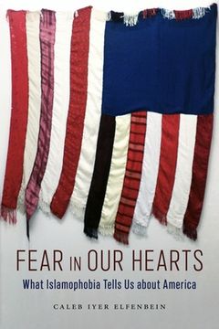 portada Fear in our Hearts: What Islamophobia Tells us About America (en Inglés)