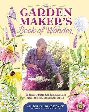 portada The Garden Maker's Book of Wonder: 162 Recipes, Crafts, Tips, Techniques, and Plants to Inspire you in Every Season (in English)