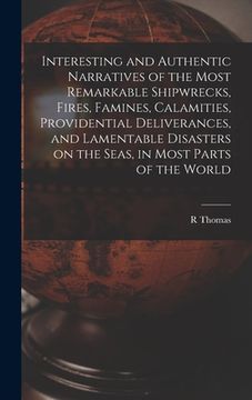 portada Interesting and Authentic Narratives of the Most Remarkable Shipwrecks, Fires, Famines, Calamities, Providential Deliverances, and Lamentable Disaster (en Inglés)