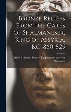 portada Bronze Reliefs From the Gates of Shalmaneser, King of Assyria, B.C. 860-825 (en Inglés)