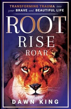 portada Root, Rise, Roar: Transforming Trauma into Your Brave and Beautiful Life (en Inglés)