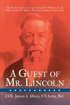 portada A Guest of Mr. Lincoln: The Wartime Service of Sergeant Joseph W. Wheeless, Co. K, 32nd NC Infantry Regiment, Confederate States Army