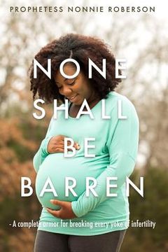 portada None Shall Be Barren: A complete armor for breaking every yoke of barrenness (en Inglés)