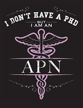 portada I Dont Have a phd but i am an Apn: Np cns Advanced Practice Nurse Books Nursing School Nursing School Graduation (en Inglés)