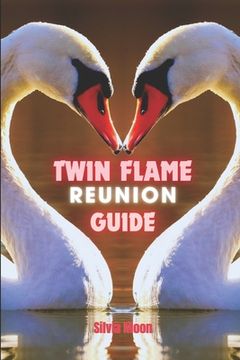 portada Twin Flame Reunion: The Beginning Of Forever: What are the tips to reunite with a Twin Flame? (en Inglés)