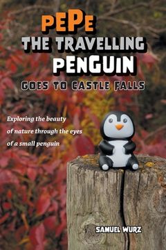 portada Pepe the Travelling Penguin Goes to Castle Falls: Exploring the Beauty of Nature Through the Eyes of a Small Penguin (en Inglés)