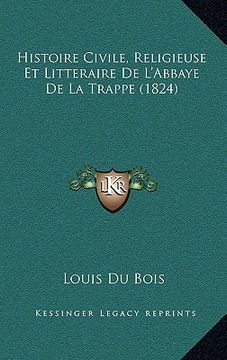 portada Histoire Civile, Religieuse Et Litteraire De L'Abbaye De La Trappe (1824) (in French)