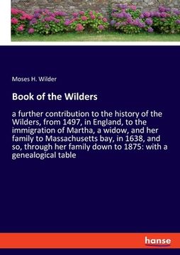 portada Book of the Wilders: a further contribution to the history of the Wilders, from 1497, in England, to the immigration of Martha, a widow, an
