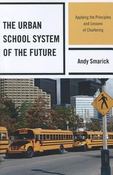 portada the urban school system of the future: applying the principles and lessons of chartering