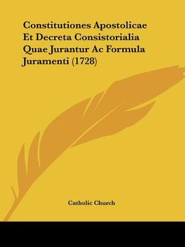 portada constitutiones apostolicae et decreta consistorialia quae jurantur ac formula juramenti (1728) (en Inglés)